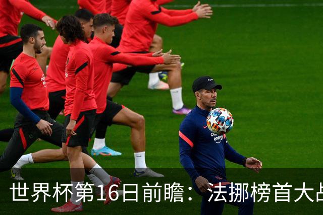 世界杯第16日前瞻：法挪榜首大战又见马宁身影 关注亚洲三队命运